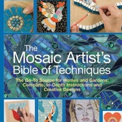 eBook read The Mosaic Artist's Bible of Techniques: The Go-to Source for Homes &
