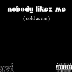 nobody likez me (cold as me) prod. avi