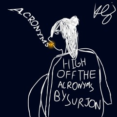HIGH OFF THE ACRONYMS BY SURJON (PROD. BY SURJON/JAZPIZZAZ PROD.)