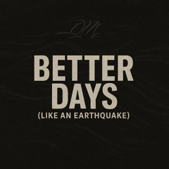 Better Days (Like an Earthquake)
