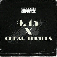 CHEAP THRILLS X 9.45 - [GOLDEN SPIRITS MASHUP]
