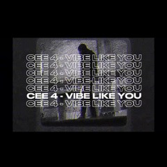 Cee 4 - Vibe Like You