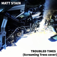 Troubled times (Screaming trees Cover)