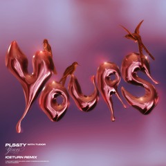 PLS&TY - Yours (ft. Tudor) [iceturn Remix]