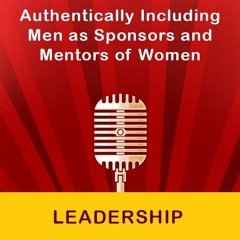 Authentically Including Men As Sponsors And Mentors Of Women