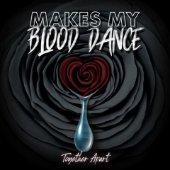 Makes My Blood Dance - Together Apart