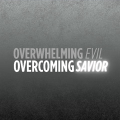 Overwhelming Evil, Overcoming Savior