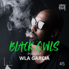 WLA GARCIA - BLACK OWLS PODCAST 45