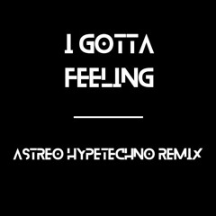 I GOTTA FEELING - ASTREO HYPERTECHNO REMIX