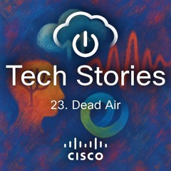 Cisco Tech Stories - ep 23 - Dead Air