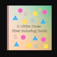 READ [PDF] 💖 A Little Ones First Coloring Book: A coloring book filled with many shapes and colori