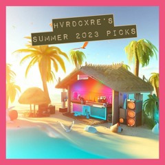 HVRDCXRE's SUMMER '23 PICKS