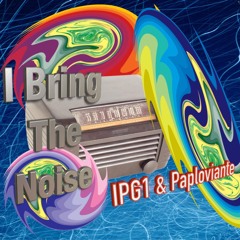 I Bring The Noise - IPG1 & Paploviante