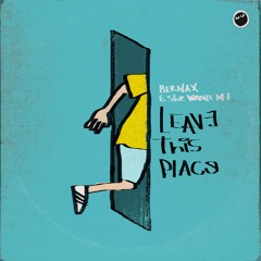 Bernax & She Wants Me - Leave This Place [FREE DOWNLOAD]