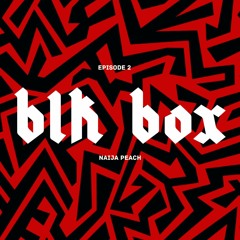 BLK BOX Ep 2 feat Naija Peach