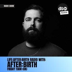 LIFE:AFTER:BIRTH RADIO 009 W/ AFTER:BIRTH