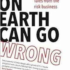 VIEW PDF 📙 What on Earth Can Go Wrong: Tales from the Risk Business by Richard Fenni