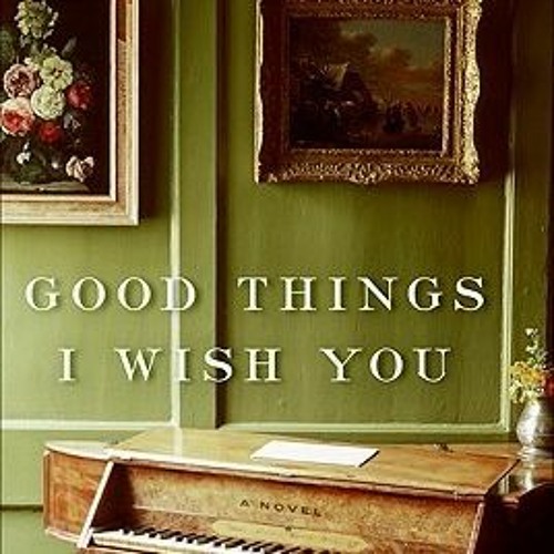 15+ Good Things I Wish You by A. Manette Ansay