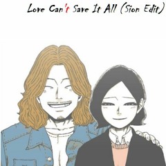Love Can't Save It All (Sion Edit)