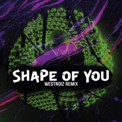 Shape of You - WestNoiz Remix (FREE DOWNLOAD)