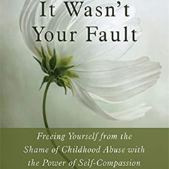 Access EPUB 📌 It Wasn't Your Fault: Freeing Yourself from the Shame of Childhood Abu