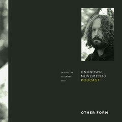 Unknown Movements podcast 08 - Other Form