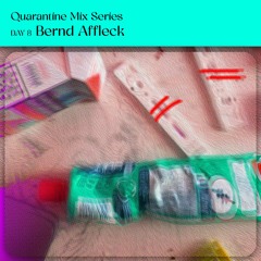 Quarantine Mix Series // DAY 8 Bernd Affleck
