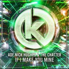 ADF, NICK HUGHES & THE CHATTER - IF I MAKE YOU MINE (Out Now Klubbed Digital)