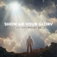 Show Me Your Glory