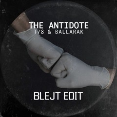 T78 & Ballarak - The Antidote (Blejt Edit)