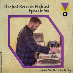 THE JUST RECORDS PODCAST:EPISODE 6 (GUEST MIX BY DJ AXEL FOLEY)