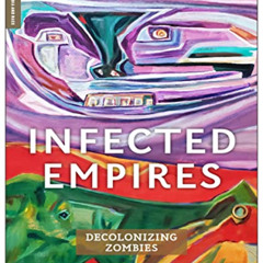 free EBOOK 🧡 Infected Empires: Decolonizing Zombies (Global Media and Race) by  Patr