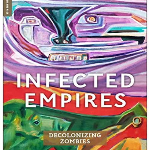 Access EBOOK ✅ Infected Empires: Decolonizing Zombies (Global Media and Race) by  Pat