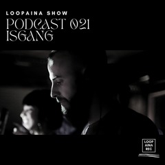 Podcast 021 / ISGANG  / Loopaina Records