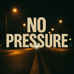 NO PRESSURE