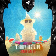 Better With Condom - Summer Na Na Hey