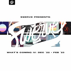 Swerve Presents: What's Coming V (Dec '22 - Feb '23 Edition)