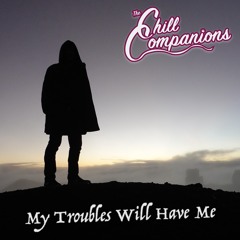 My Troubles Will Have Me
