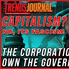 CAPITALISM? NO, ITS FASCISM! THE CORPORATIONS OWN THE GOVERNMENT!