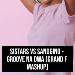 Sistars vs Sandgino - Groove Na Dwa (Grand F Mashup)