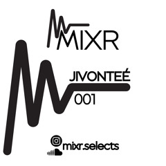 MIXR SELECTS 001 - JIVONTEÉ