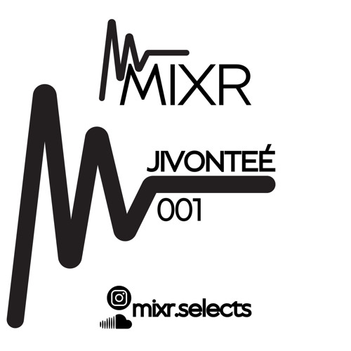 MIXR SELECTS 001 - JIVONTEÉ