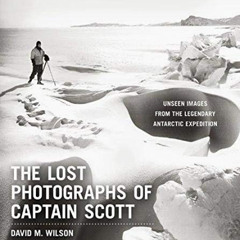 [Get] PDF 🖌️ The Lost Photographs of Captain Scott: Unseen Images from the Legendary