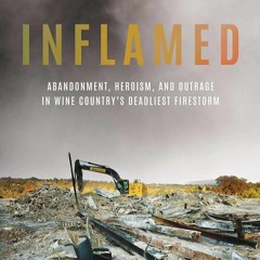 free read✔ Inflamed: Abandonment, Heroism, and Outrage in Wine Countrys Deadliest Firestorm