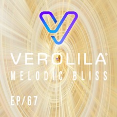 MELODIC BLISS// PROGRESSIVE HOUSE & MELODIC TECHNO/ EP 67 / VEROLILA
