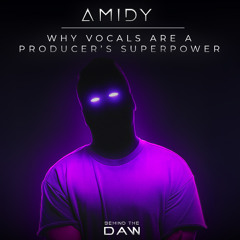 Why Vocals Are a Producer’s Superpower... with AMIDY
