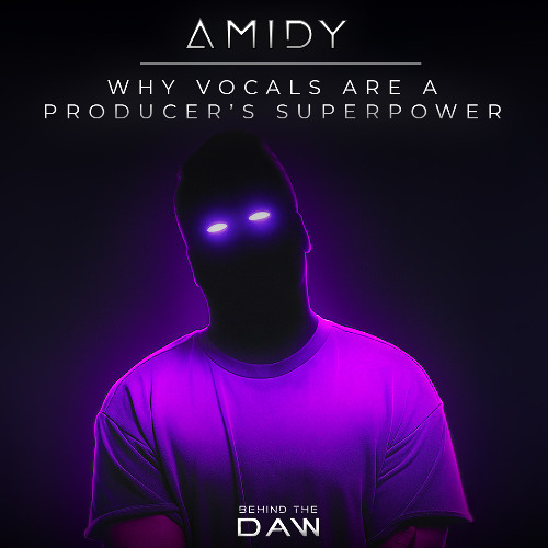 Why Vocals Are a Producer’s Superpower... with AMIDY