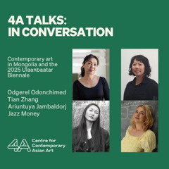 4A TALKS: Tian Zhang in conversation with Ariuntuya Jambaldorj, Odgerel Odonchimed and Jazz Money