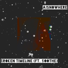 BROKEN TIMELINE FT. SOOTHE