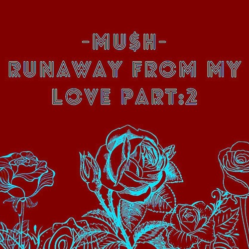 MU$H - RUNAWAY FROM MY LOVE PT-2